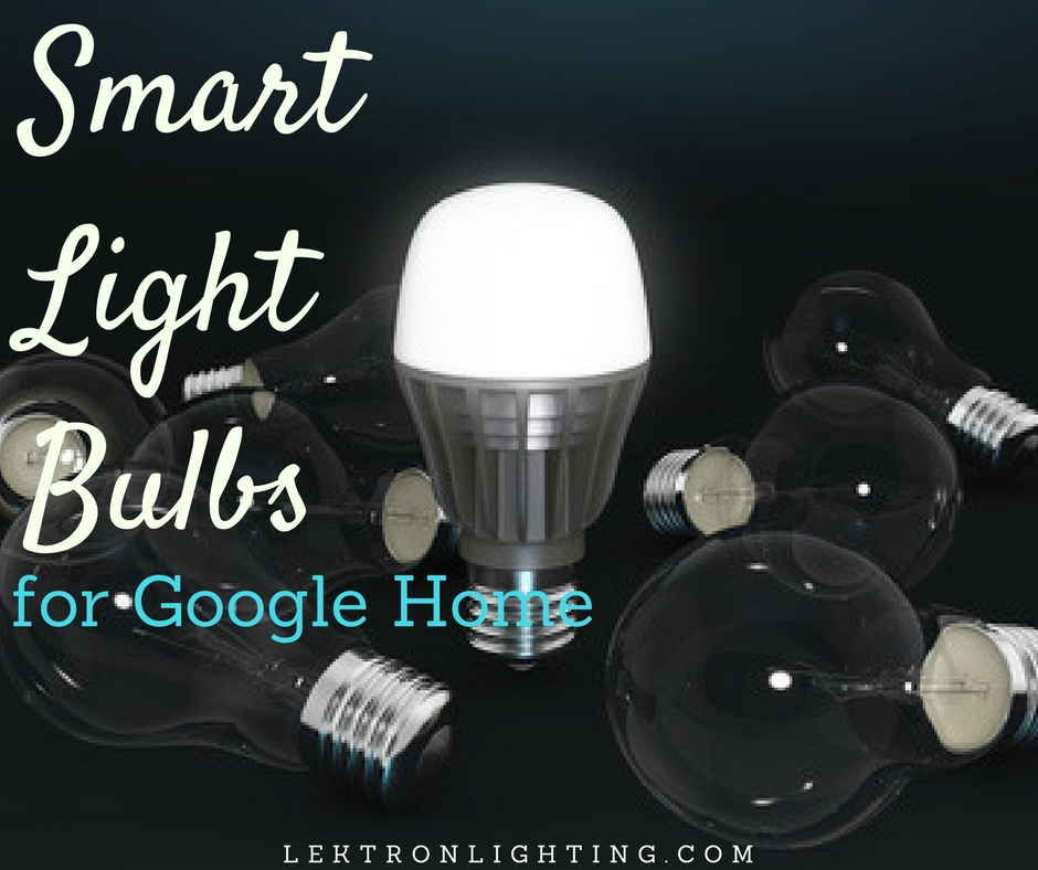 Best Smart Light Bulbs for Google Home - Lektron Lighting