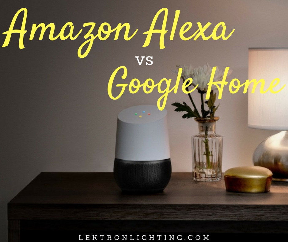 Alexa Vs Google Home - What To Know - Lektron Lighting